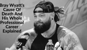 Bray Wyatt's Cause Of Death And His Whole Professional Career Explained