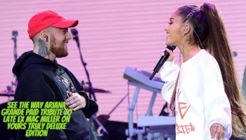  See The Way Ariana Grande Paid Tribute To Late Ex Mac Miller On Yours Truly Deluxe Edition